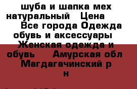 шуба и шапка мех натуральный › Цена ­ 7 000 - Все города Одежда, обувь и аксессуары » Женская одежда и обувь   . Амурская обл.,Магдагачинский р-н